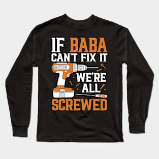 If Baba Can't Fix It We're Screwed Funny Fathers Day Long Sleeve T-Shirt